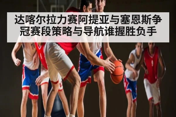 达喀尔拉力赛阿提亚与塞恩斯争冠赛段策略与导航谁握胜负手 - kaiyun.com